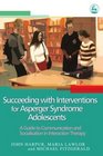 Succeeding With Interventions for Asperger Syndrome Adolescents A Guide to Communication And Socialization in Interaction Therapy