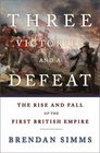 Three Victories and a Defeat The Rise and Fall of the First British Empire
