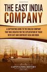 The East India Company: A Captivating Guide to the English Company That Was Created for the Exploitation of Trade with East and Southeast Asia and India