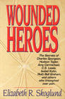 Wounded Heroes The Secrets of Charles Spurgeon Hudson Taylor Amy Carmichael CS Lewis Isobel Kuhn Ruth Bell Graham and Others Who Triumphed over Pain