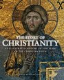 The Story of Christianity An Illustrated History of 2000 Years of the Christian Faith