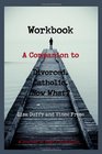 Workbook A Companion to Divorced Catholic Now What