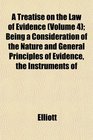 A Treatise on the Law of Evidence  Being a Consideration of the Nature and General Principles of Evidence the Instruments of