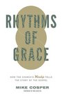 Rhythms of Grace How the Church's Worship Tells the Story of the Gospel