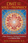 DMT and the Soul of Prophecy A New Science of Spiritual Revelation in the Hebrew Bible