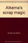 Alkema's scrap magic How to turn your trash can into a treasure chest