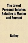 The Law of Personal Injuries Relating to Master and Servant