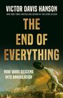 The End of Everything: How Wars Descend into Annihilation