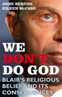 We Don't Do God Blair's Religious Belief and its consequences