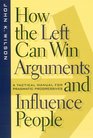 How the Left Can Win Arguments and Influence People A Tactical Manual for Pragmatic Progressives