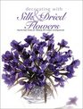 Decorating With Silk  Dried Flowers : 80 Arrangements Using Floral Materials of All Kinds (Arts  Crafts for Home Decorating Series)