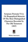 Scripture Portraits V12 Or Biographical Memoirs Of The Most Distinguished Characters Recorded In The Old Testament