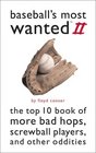 Baseball's Most Wanted II: The Top 10 Book of More Bad Hops, Screwball Players, and Other Oddities (Brassey's Most Wanted)
