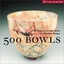 500 Bowls Contemporary Explorations of a Timeless Design