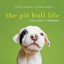 The Pit Bull Life A Dog Lover's Companion