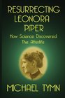 Resurrecting Leonora Piper How Science Discovered the Afterlife