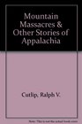 Mountain Massacres  Other Stories of Appalachia