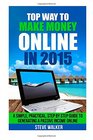 Top Way to Make Money Online In 2015 A Simple Practical Step by Step Guide to Generating a Passive Income Online