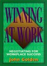 Winning at Work Negotiating for Workplace Success