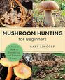 Mushroom Hunting for Beginners A Starter's Guide to Identifying and Foraging Fungi