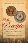 At the Precipice Americans North and South during the Secession Crisis
