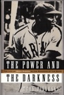 The Power and the Darkness The Life of Josh Gibson in the Shadows of the Game