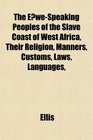 The EweSpeaking Peoples of the Slave Coast of West Africa Their Religion Manners Customs Laws Languages