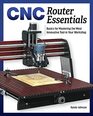 CNC Router Essentials The Basics for Mastering the Most Innovative Tool in Your Workshop