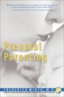Prenatal Parenting The Complete Psychological and Spiritual Guide to Loving Your Unborn Child