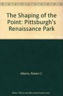 The Shaping of the Point Pittsburgh's Renaissance Park