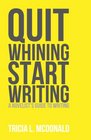 Quit Whining Start Writing: A Novelist's Guide to Writing