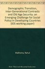 Demographic Transition InterGenerational Contracts and Old Age Security an Emerging Challenge for Social Policy in Developing Countries