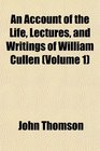 An Account of the Life Lectures and Writings of William Cullen