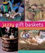 Jazzy Gift Baskets: Making & Decorating Glorious Presents