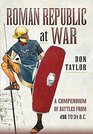 Roman Republic at War A Compendium of Roman Battles from 498 to 31 BC