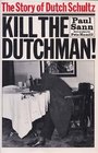 Kill the Dutchman The Story of Dutch Schultz