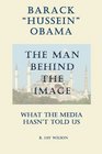 Barack "Hussein" Obama - The Man Behind the Image - What the Media Hasn't Told Us