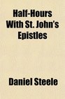 HalfHours With St John's Epistles