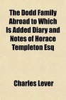 The Dodd Family Abroad to Which Is Added Diary and Notes of Horace Templeton Esq