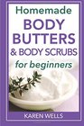 Homemade Body Butters & Body Scrubs for Beginners: Easy, Natural Recipes to Nourish & Revitalize Your Skin Like Never Before! (Homemade Skin Care for Beginners)