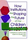 How Institutions Are Shaping the Future of Our Children For Better or for Worse