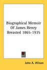 Biographical Memoir Of James Henry Breasted 18651935