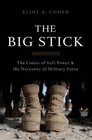 The Big Stick The Limits of Soft Power and the Necessity of Military Force