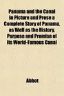 Panama and the Canal in Picture and Prose a Complete Story of Panama as Well as the History Purpose and Promise of Its WorldFamous Canal