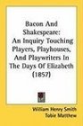 Bacon And Shakespeare An Inquiry Touching Players Playhouses And Playwriters In The Days Of Elizabeth
