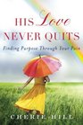 His Love Never Quits Finding Purpose Through Your Pain