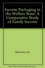 Income Packaging in the Welfare State A Comparative Study of Family Income