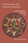 Courtesans and Tantric Consorts Sexualities in Buddhist Narrative Iconography and Ritual