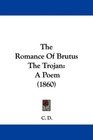The Romance Of Brutus The Trojan A Poem