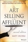 The Art of Selling to the Affluent How to Attract Service and Retain Wealthy Customers and Clients for Life
